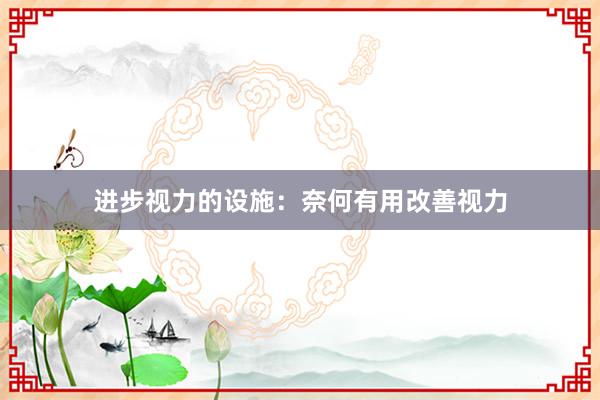 进步视力的设施：奈何有用改善视力